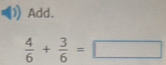 Add.
 4/6 + 3/6 =□