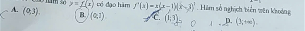 x-1
n o năm so y=f(x) có đạo hàm f'(x)=x(x-1)(x-3)^2. Hàm số nghịch biến trên khoảng
A. (0;3).
B. (0;1).
C. (1;3)
D. (3;+∈fty ).