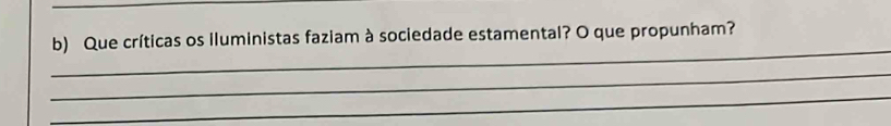 Que críticas os iluministas faziam à sociedade estamental? O que propunham? 
_ 
_