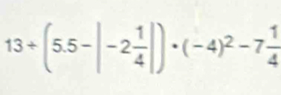 13/ (5.5-|-2 1/4 |)· (-4)^2-7 1/4 