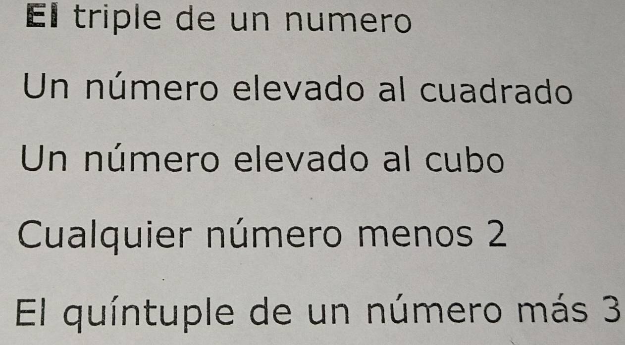 El triple de un numero
Un número elevado al cuadrado
Un número elevado al cubo
Cualquier número menos 2
El quíntuple de un número más 3