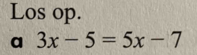 Los op. 
a 3x-5=5x-7