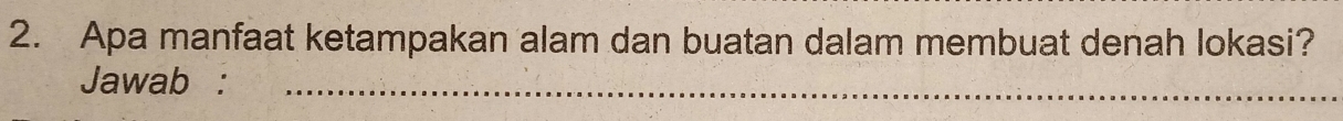 Apa manfaat ketampakan alam dan buatan dalam membuat denah lokasi? 
Jawab :_