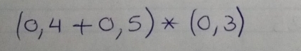 (0,4+0,5)*(0,3)