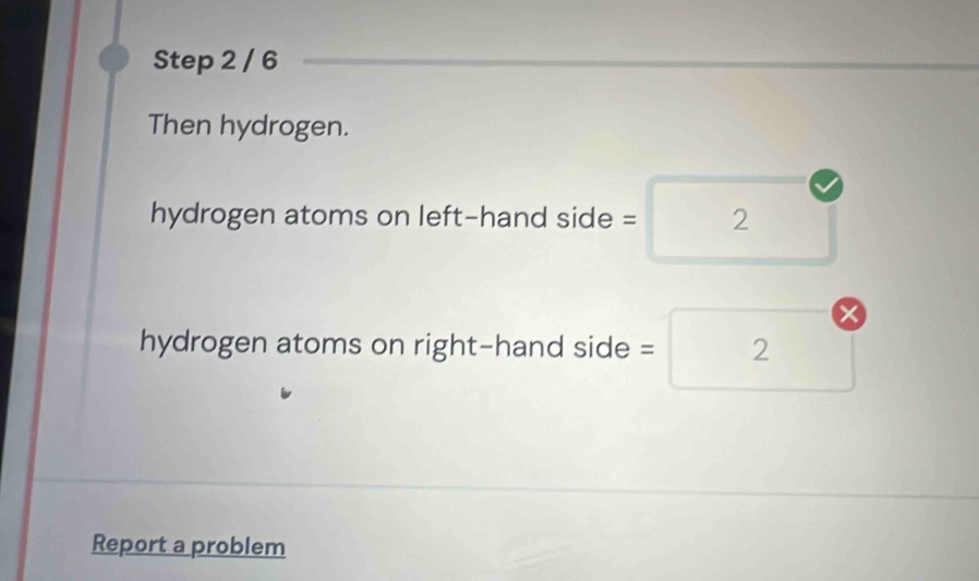 Then hydrogen. 
// 
hydrogen atoms on left-hand side = :| 2 □  
∠ 
hydrogen atoms on right-hand side = □  □°
Report a problem