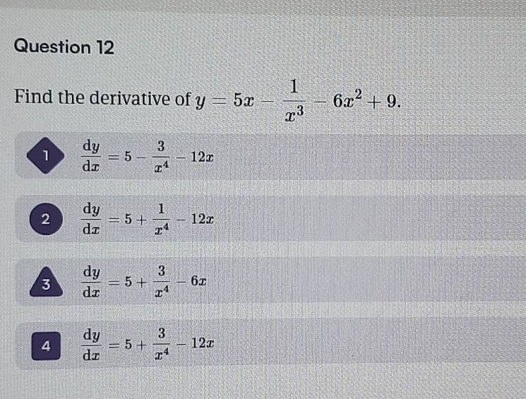 Risolto:Find the derivative of y=5x- 1/x^3 -6x^2+9. 1 dy/dx =5- 3/x^4 ...