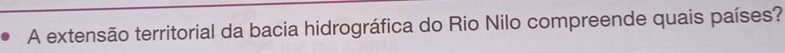 A extensão territorial da bacia hidrográfica do Rio Nilo compreende quais países?