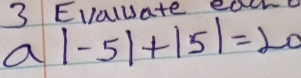 Evaluate eache 
a |-5|+|5|=20