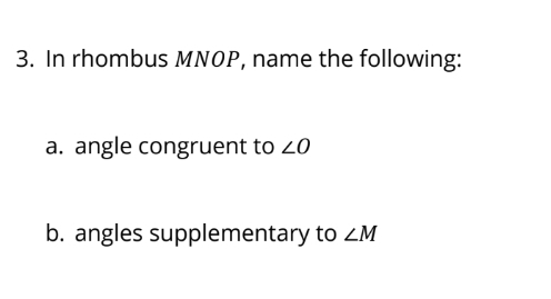 In rhombus MNOP, name the following: 
a. angle congruent to ∠ O
b. angles supplementary to ∠ M