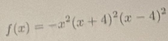 f(x)=-x^2(x+4)^2(x-4)^2