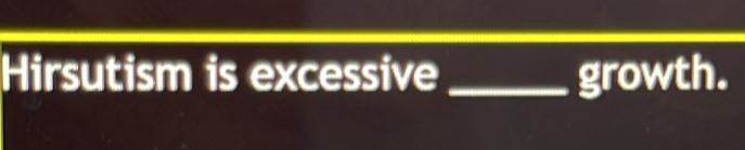 Hirsutism is excessive _growth.