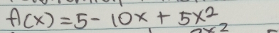 f(x)=5-10x+5x^2
x^2