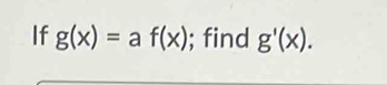 If g(x)= a f(x); find g'(x).