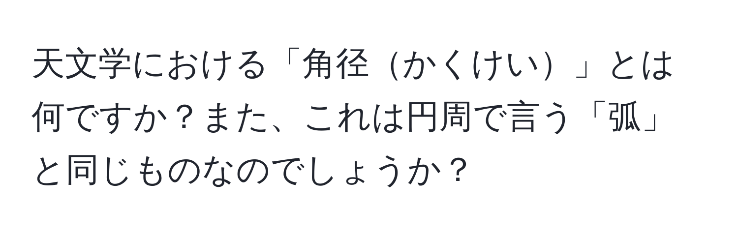 天文学における「角径かくけい」とは何ですか？また、これは円周で言う「弧」と同じものなのでしょうか？