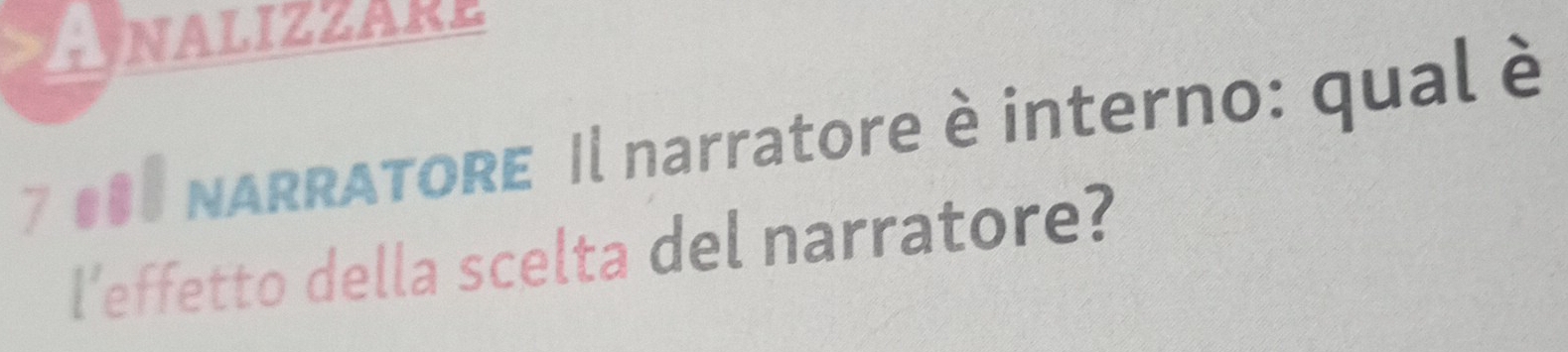 NALIZZARE 
7 #08 NARRATORE Il narratore è interno: qual è
l^2 effetto della scelta del narratore?