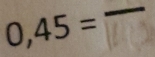 0,45=frac 