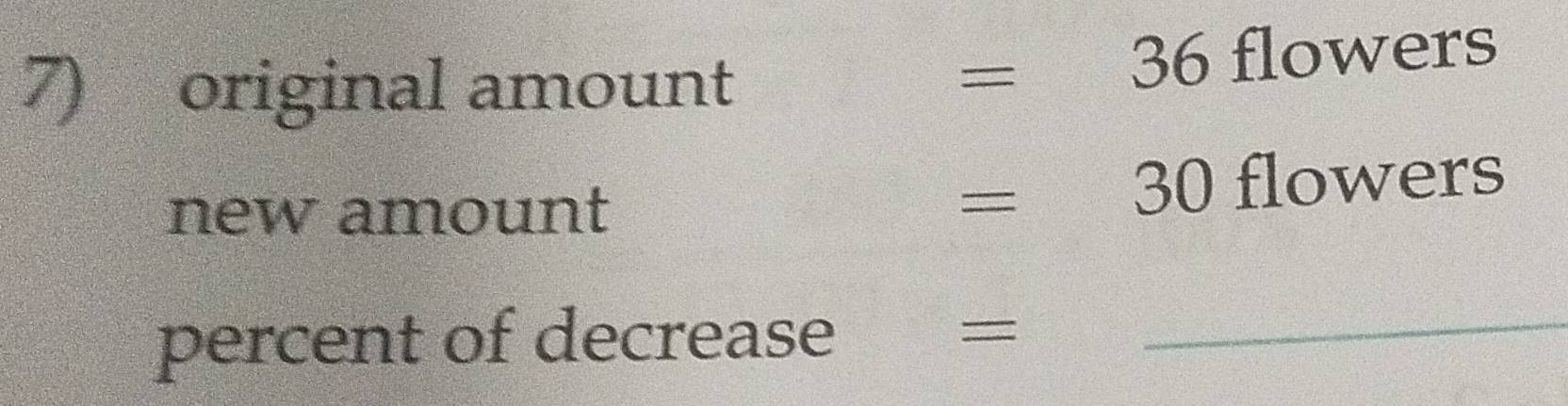 original amount 
= € 36 flowers 
new amount €£ 30 flowers 
percent of decrease =_