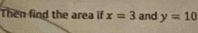 Then find the area if x=3 and y=10