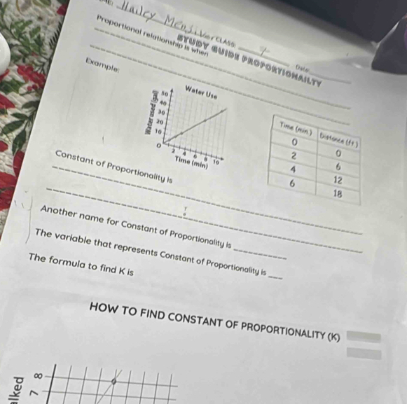 Proportional relationship is when_ 
CLA55 
_Study œuide proportionailté 
Dale 
Example: 
_ 
_Constant of Proportnality is 
r 
Another name for Constant of Proportionality is 
_ 
The variable that represents Constant of Proportionality is 
The formula to find K is 
HOW TO FIND CONSTANT OF PROPORTIONALITY (K) 
∞