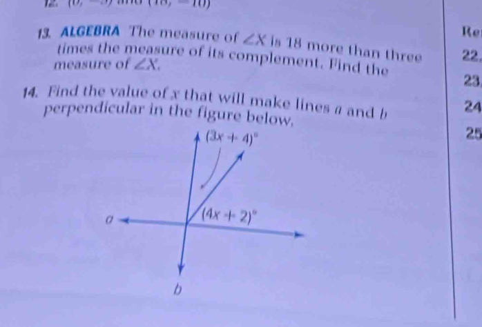 (0,-2) (10,-10)
Re
13. ALGEBRA The measure of ∠ X is 18 more than three 22.
times the measure of its complement. Find the
measure of ∠ X.
23,
14. Find the value of x that will make lines a and b
24
perpendicular in the figure below.
25