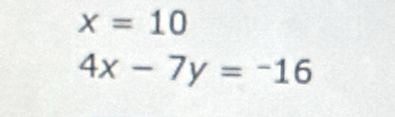 x=10
4x-7y=-16