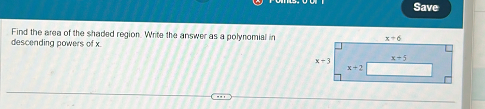 Save
Find the area of the shaded region. Write the answer as a polynomial in
descending powers of x.