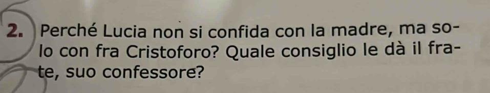 Perché Lucia non si confida con la madre, ma so- 
lo con fra Cristoforo? Quale consiglio le dà il fra- 
te, suo confessore?