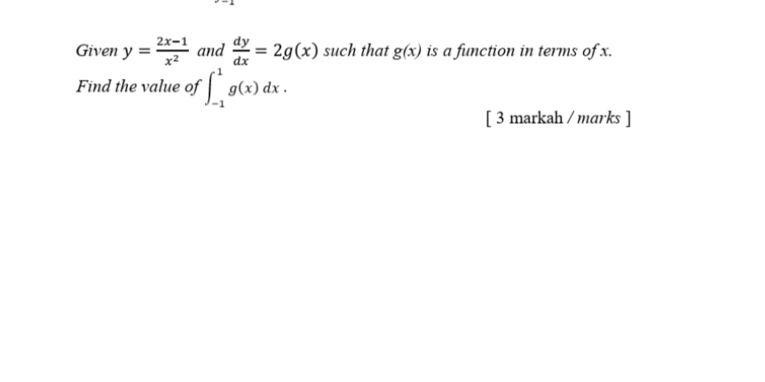 Given y= (2x-1)/x^2  and  dy/dx =2g(x) such that g(x) is a function in terms of x. 
Find the value of ∈t _(-1)^1g(x)dx. 
[ 3 markah / marks ]