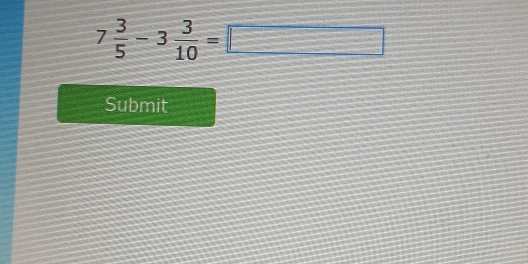 7 3/5 -3 3/10 =□
Submit