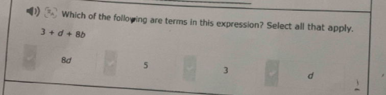 Which of the following are terms in this expression? Select all that apply.
3+d+8b
8d
5
3
d