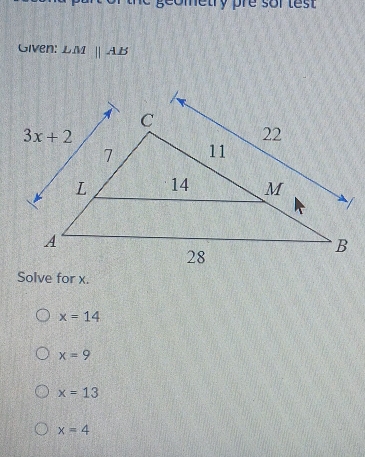 geometry pre sor lest 
Given: LMparallel AB
Solve for x.
x=14
x=9
x=13
x=4