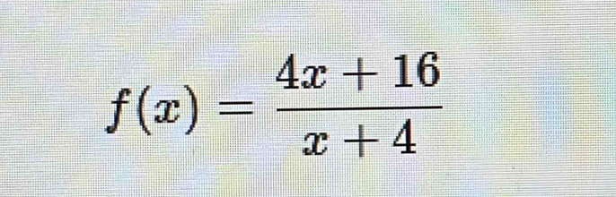 f(x)= (4x+16)/x+4 