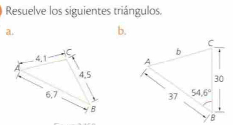 Resuelve los siguientes triángulos.
a.
b.