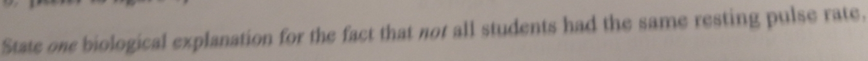 State one biological explanation for the fact that not all students had the same resting pulse rate.