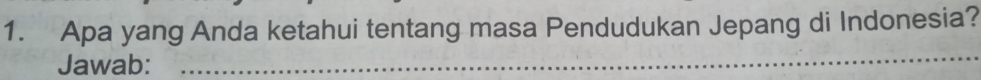 Apa yang Anda ketahui tentang masa Pendudukan Jepang di Indonesia? 
Jawab: 
_