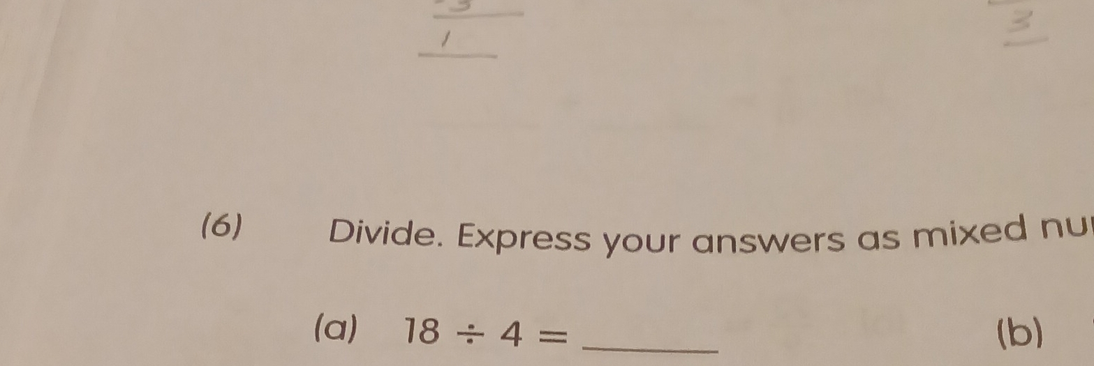 (6) 
Divide. Express your answers as mixed nu 
(a) 18/ 4= _(b)