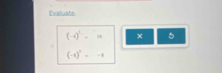 Evaluate
(-4)^2=16
× 5
(-8)^3=-8