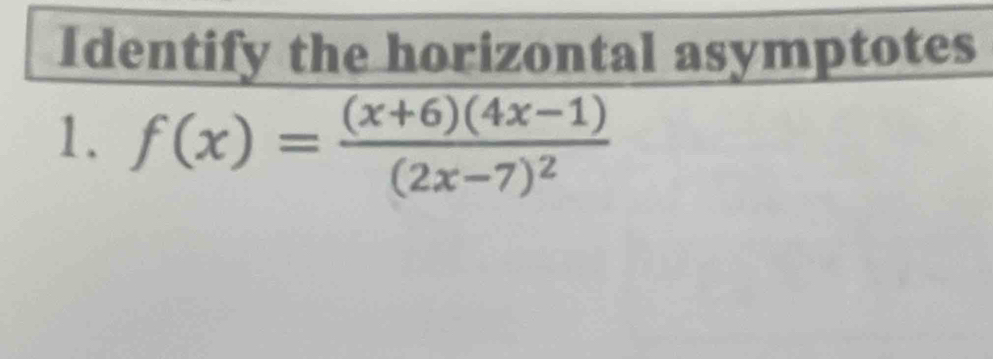 Identify the horizontal asymptotes 
1. f(x)=frac (x+6)(4x-1)(2x-7)^2