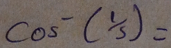 cos^(-1)( 1/5 )=