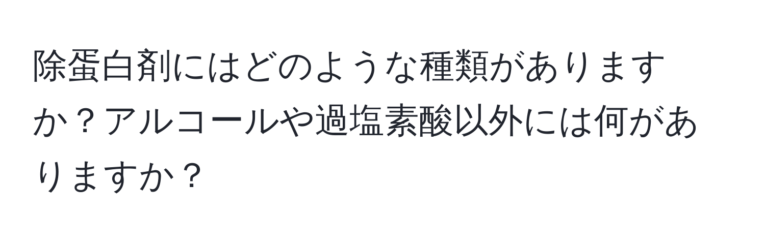 除蛋白剤にはどのような種類がありますか？アルコールや過塩素酸以外には何がありますか？