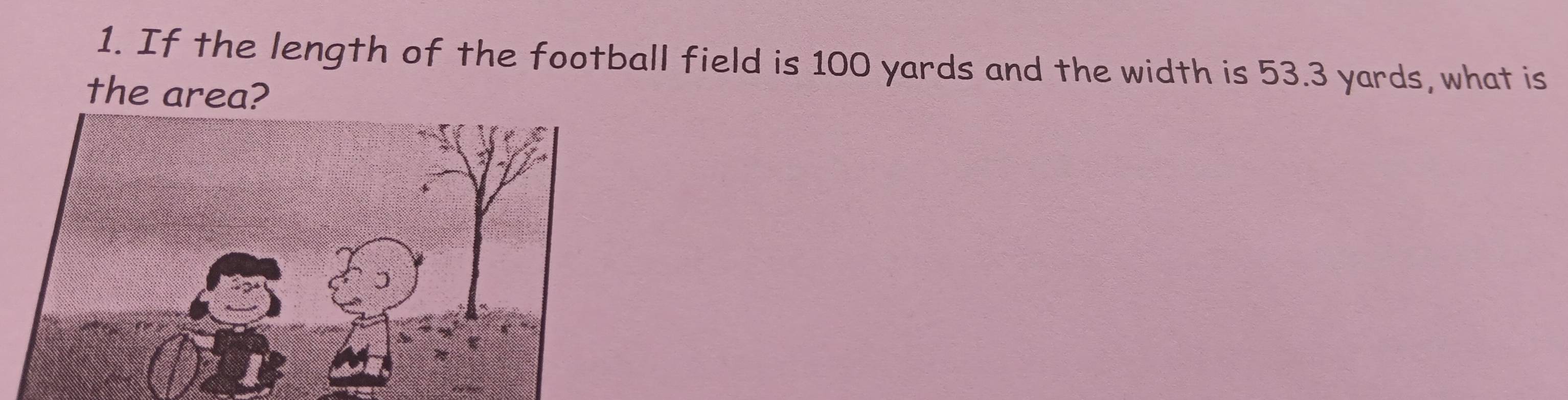 If the length of the football field is 100 yards and the width is 53.3 yards, what is 
the area?