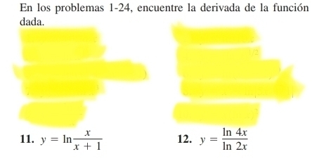 En los problemas 1-24, encuentre la derivada de la función
dada.
11. y=ln  x/x+1  12. y= ln 4x/ln 2x 