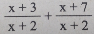  (x+3)/x+2 + (x+7)/x+2 