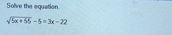Solve the equation.
sqrt(5x+55)-5=3x-22