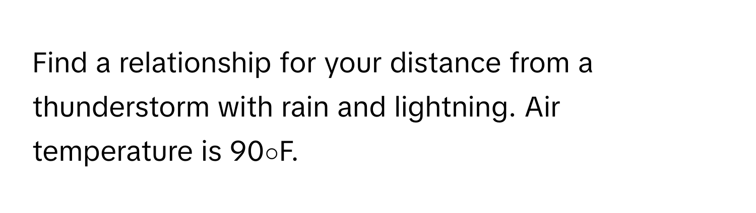 Find a relationship for your distance from a thunderstorm with rain and lightning. Air temperature is 90∘F.