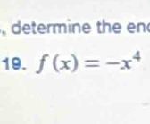 determine the en 
19. f(x)=-x^4