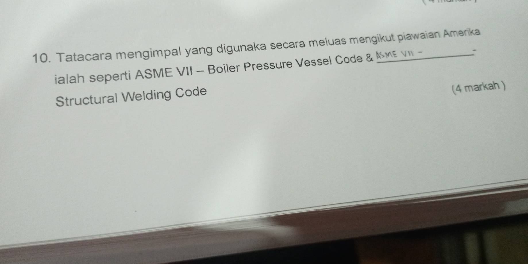 Tatacara mengimpal yang digunaka secara meluas mengikut piawaian Amerika 
ialah seperti ASME VII - Boiler Pressure Vessel Code & Asme VI - 
- 
Structural Welding Code 
(4 markah )