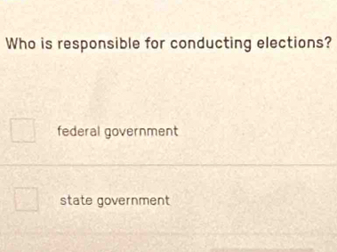 Who is responsible for conducting elections?
federal government
state government