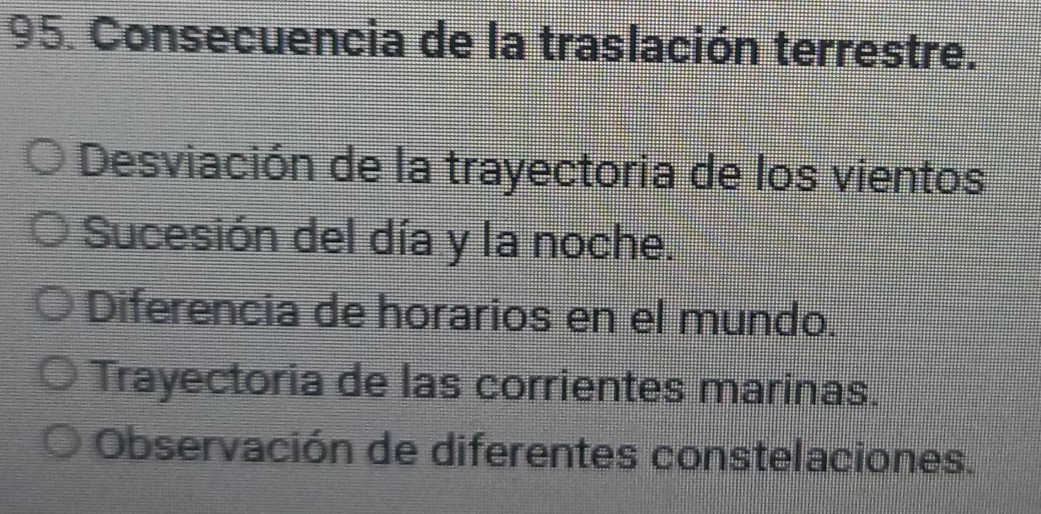 Consecuencia de la traslación terrestre.
Desviación de la trayectoria de los vientos
Sucesión del día y la noche.
Diferencia de horarios en el mundo.
Trayectoria de las corrientes marinas.
Observación de diferentes constelaciones.