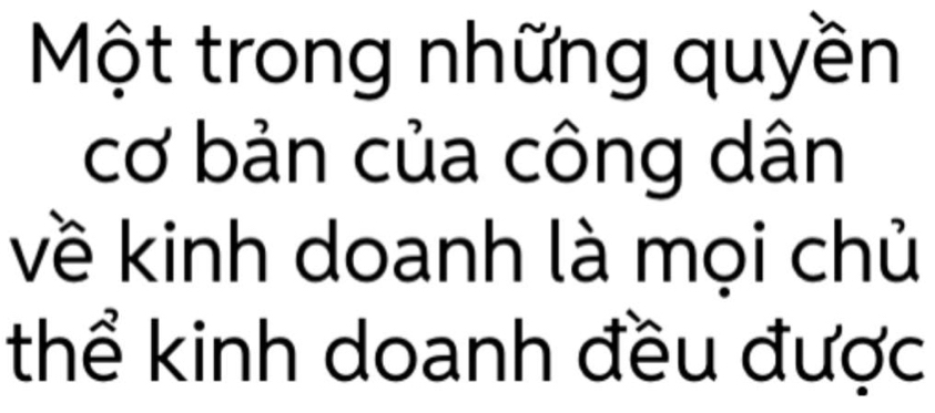 Một trong những quyền 
cơ bản của công dân 
về kinh doanh là mọi chủ 
thể kinh doanh đều được